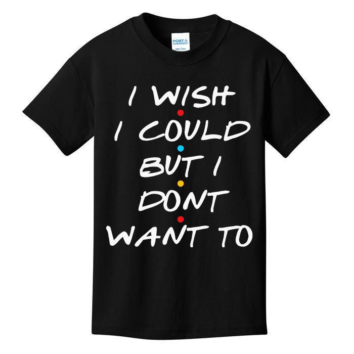 I Wish I Could But I Dont Want To Kids T-Shirt