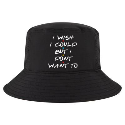 I Wish I Could But I Dont Want To Cool Comfort Performance Bucket Hat