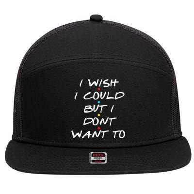 I Wish I Could But I Dont Want To 7 Panel Mesh Trucker Snapback Hat