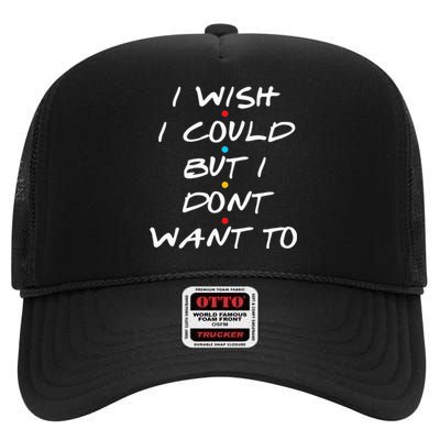 I Wish I Could But I Dont Want To High Crown Mesh Back Trucker Hat