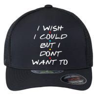 I Wish I Could But I Dont Want To Flexfit Unipanel Trucker Cap