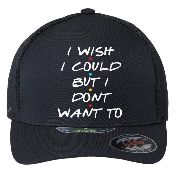 I Wish I Could But I Dont Want To Flexfit Unipanel Trucker Cap