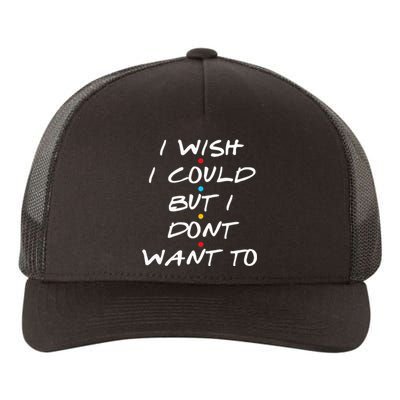 I Wish I Could But I Dont Want To Yupoong Adult 5-Panel Trucker Hat