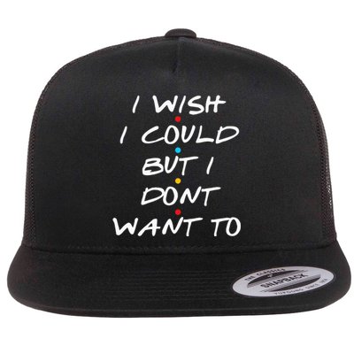 I Wish I Could But I Dont Want To Flat Bill Trucker Hat