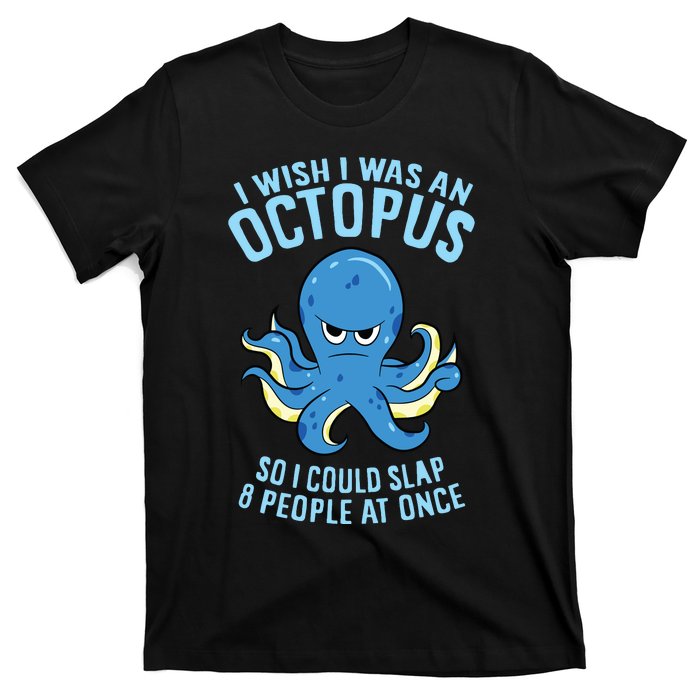 I Wish I Was An Octopus Slap 8 People At Once Funny Octopus T-Shirt