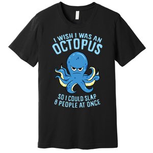 I Wish I Was An Octopus Slap 8 People At Once Funny Octopus Premium T-Shirt