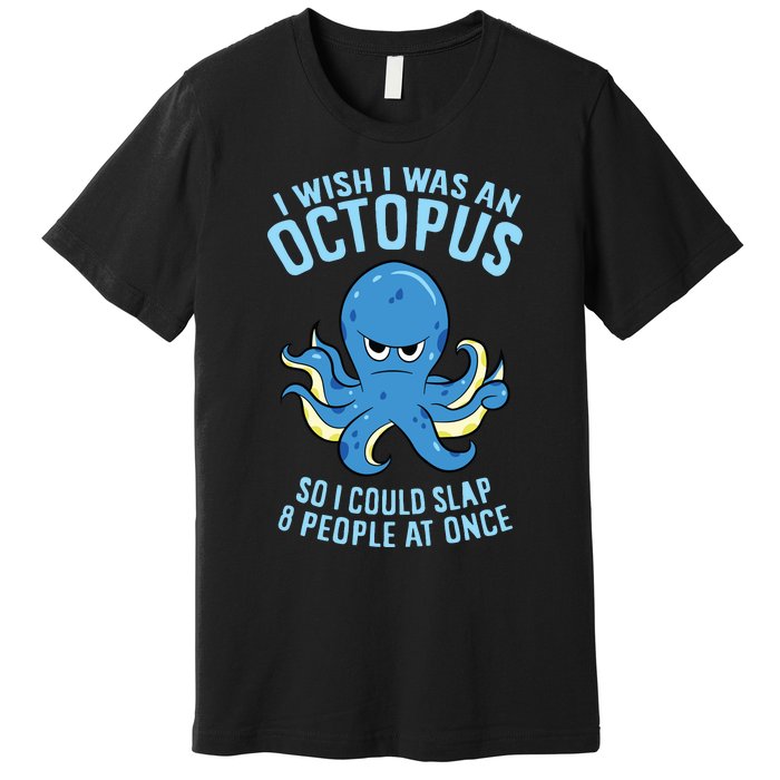 I Wish I Was An Octopus Slap 8 People At Once Funny Octopus Premium T-Shirt