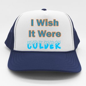 I Wish It Were Colder Trucker Hat