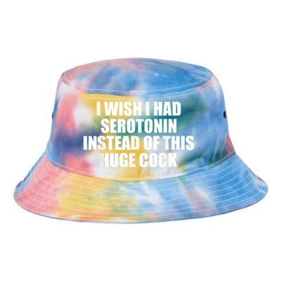 I Wish I Had Serotonin Instead Of This Huge Cock Funny Adult Humor Gift Tie Dye Newport Bucket Hat