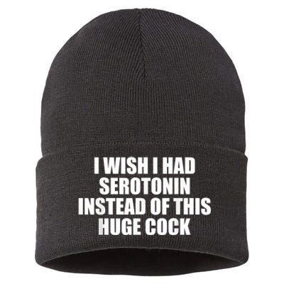 I Wish I Had Serotonin Instead Of This Huge Cock Funny Adult Humor Gift Sustainable Knit Beanie