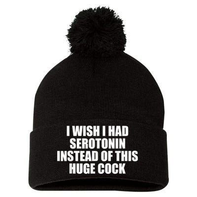 I Wish I Had Serotonin Instead Of This Huge Cock Funny Adult Humor Gift Pom Pom 12in Knit Beanie