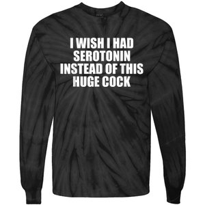 I Wish I Had Serotonin Instead Of This Huge Cock Funny Adult Humor Gift Tie-Dye Long Sleeve Shirt