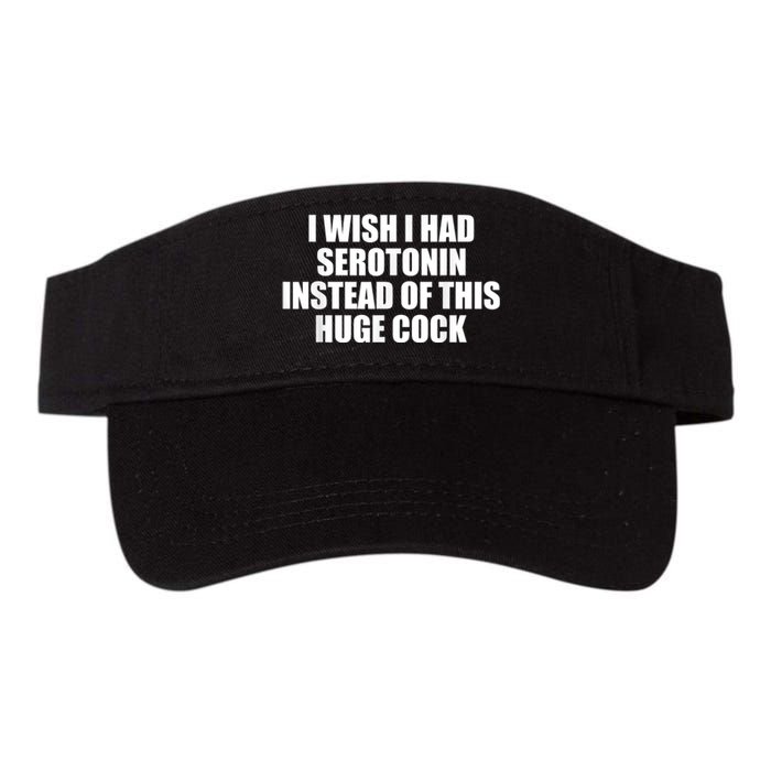 I Wish I Had Serotonin Instead Of This Huge Cock Funny Adult Humor Gift Valucap Bio-Washed Visor