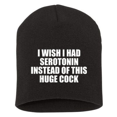 I Wish I Had Serotonin Instead Of This Huge Cock Funny Adult Humor Gift Short Acrylic Beanie