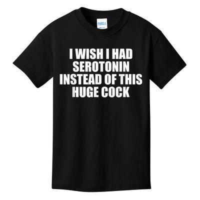 I Wish I Had Serotonin Instead Of This Huge Cock Funny Adult Humor Gift Kids T-Shirt