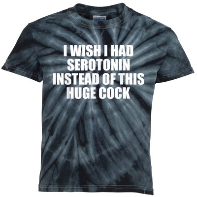 I Wish I Had Serotonin Instead Of This Huge Cock Funny Adult Humor Gift Kids Tie-Dye T-Shirt