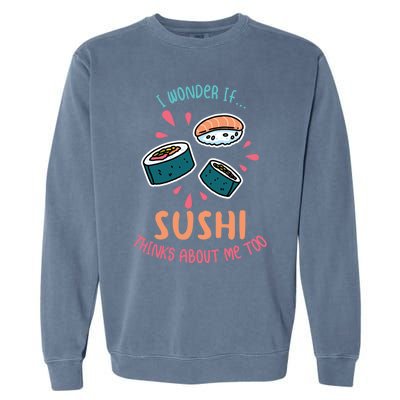 I Wonder If Sushi Thinks About Me Too For Sushi Lover Meaningful Gift Garment-Dyed Sweatshirt