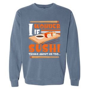 I Wonder If Sushi Thinks About Me Too Funny Sushi Lovers Gift Garment-Dyed Sweatshirt