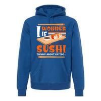 I Wonder If Sushi Thinks About Me Too Funny Sushi Lovers Gift Premium Hoodie