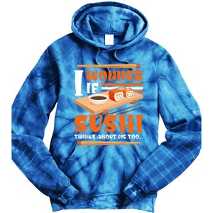 I Wonder If Sushi Thinks About Me Too Funny Sushi Lovers Gift Tie Dye Hoodie