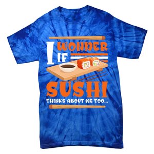 I Wonder If Sushi Thinks About Me Too Funny Sushi Lovers Gift Tie-Dye T-Shirt