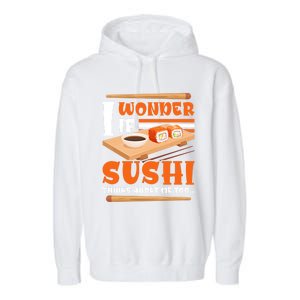 I Wonder If Sushi Thinks About Me Too Funny Sushi Lovers Gift Garment-Dyed Fleece Hoodie