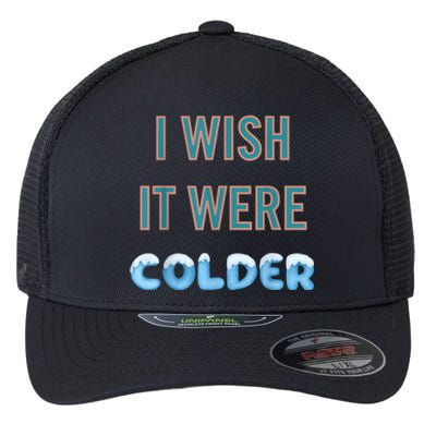 I Wish It Were Colder Funny Weather Quote Flexfit Unipanel Trucker Cap