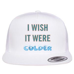 I Wish It Were Colder Funny Weather Quote Flat Bill Trucker Hat