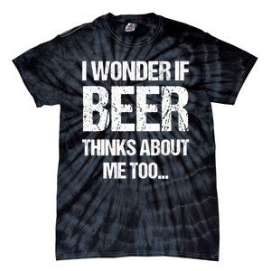 I Wonder If Beer Thinks About Me Too Tie-Dye T-Shirt