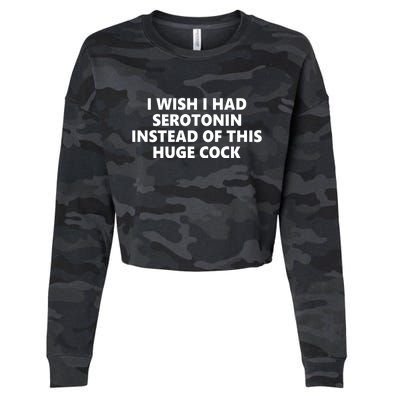 I Wish I Had Serotonin Instead Of This Huge Cock Funny Adult Humor Cropped Pullover Crew