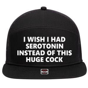 I Wish I Had Serotonin Instead Of This Huge Cock Funny Adult Humor 7 Panel Mesh Trucker Snapback Hat