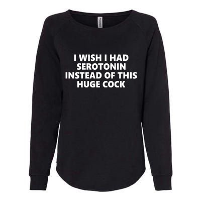 I Wish I Had Serotonin Instead Of This Huge Cock Funny Adult Humor Womens California Wash Sweatshirt