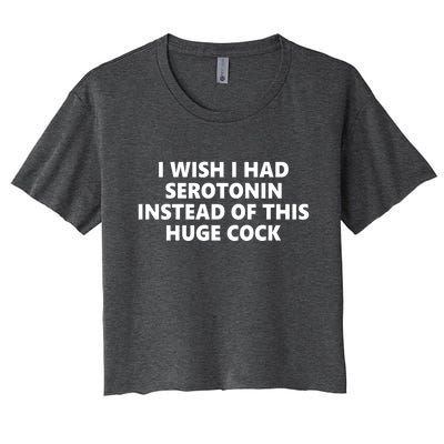 I Wish I Had Serotonin Instead Of This Huge Cock Funny Adult Humor Women's Crop Top Tee