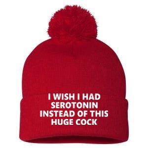 I Wish I Had Serotonin Instead Of This Huge Cock Funny Adult Humor Pom Pom 12in Knit Beanie