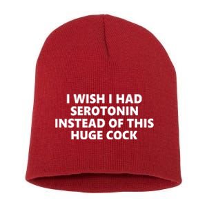 I Wish I Had Serotonin Instead Of This Huge Cock Funny Adult Humor Short Acrylic Beanie