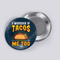 I Wonder If Tacos Think About Me Too Food Lover Button