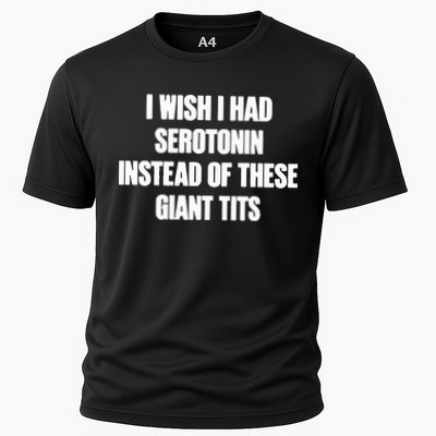 I Wish I Had Serotonin Instead Of These Giant Tits Cooling Performance Crew T-Shirt