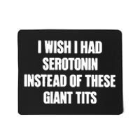 I Wish I Had Serotonin Instead Of These Giant Tits Mousepad