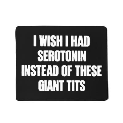 I Wish I Had Serotonin Instead Of These Giant Tits Mousepad