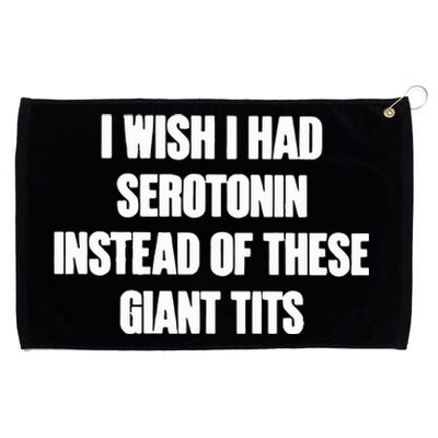 I Wish I Had Serotonin Instead Of These Giant Tits Grommeted Golf Towel