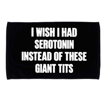 I Wish I Had Serotonin Instead Of These Giant Tits Microfiber Hand Towel