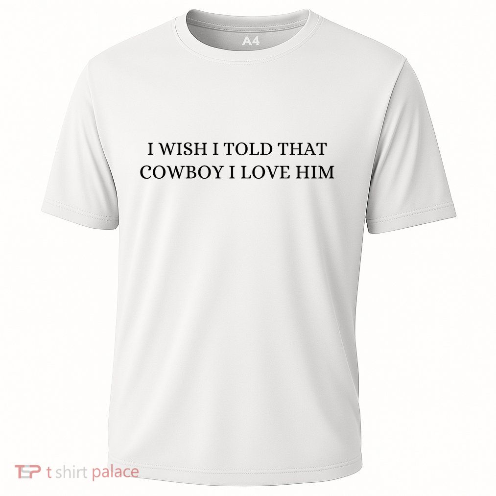 I Wish I Told That Cowboy I Love Him Performance Shirt