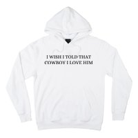 I Wish I Told That Cowboy I Love Him Hoodie