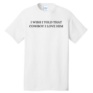 I Wish I Told That Cowboy I Love Him Tall T-Shirt