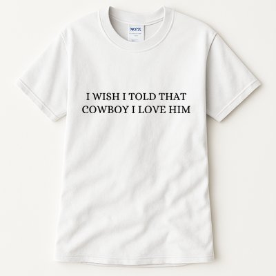 I Wish I Told That Cowboy I Love Him Tall T-Shirt