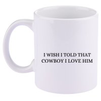 I Wish I Told That Cowboy I Love Him 11oz C Handle Ceramic Mug