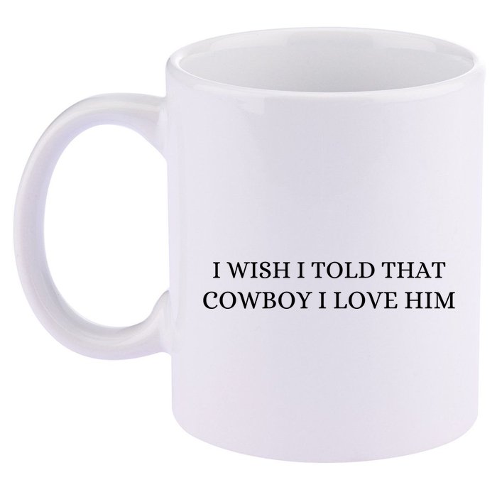 I Wish I Told That Cowboy I Love Him 11oz C Handle Ceramic Mug