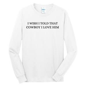 I Wish I Told That Cowboy I Love Him Tall Long Sleeve T-Shirt