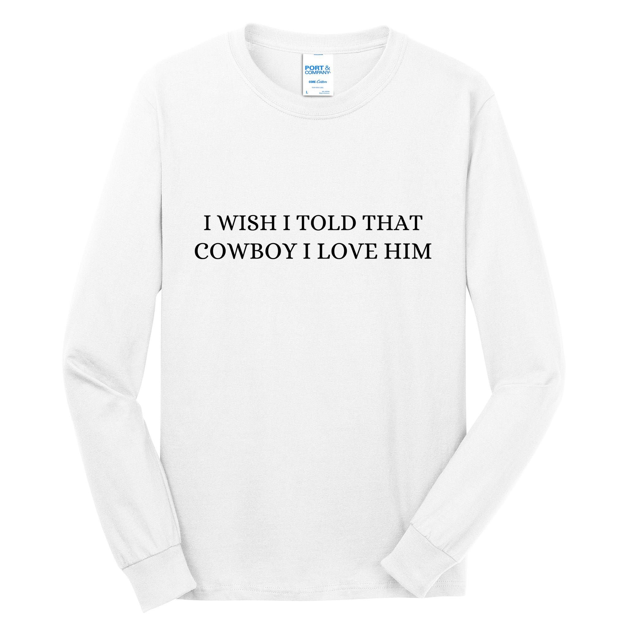I Wish I Told That Cowboy I Love Him Tall Long Sleeve T-Shirt