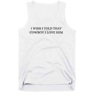 I Wish I Told That Cowboy I Love Him Tank Top